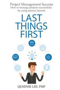 Paperback Project Management Success: Last Things First: How to manage projects successfully by using lessons learned Book