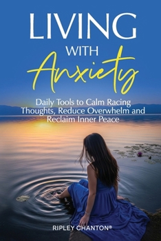 Paperback Living with Anxiety: Daily Tools to Calm Racing Thoughts, Reduce Overwhelm and Reclaim Inner Peace Book