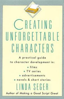 Paperback Creating Unforgettable Characters: A Practical Guide to Character Development in Films, TV Series, Advertisements, Novels & Short Stories Book
