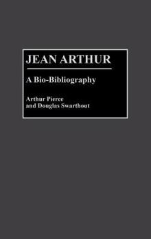 Jean Arthur: A Bio-Bibliography (Bio-Bibliographies in the Performing Arts)