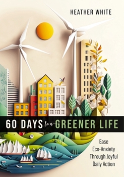 Paperback 60 Days to a Greener Life: Ease Eco-Anxiety Through Joyful Daily Action Book