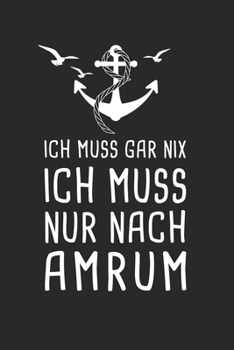 Ich Muss Gar Nix Ich Muss Nur Nach Amrum: Nordsee Reisetagebuch zum Selberschreiben & Gestalten von Erinnerungen, Notizen als Reisegeschenk/Abschiedsgeschenk (German Edition)