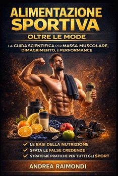 Alimentazione Sportiva Oltre Le Mode. Guida Teorica e Pratica per tutti gli Sport: Prestazione, Dimagrimento e Ipertrofia Muscolare (Italian Edition)