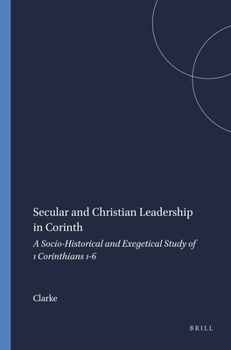 Secular and Christian Leadership in Corinth: A Socio-Historical and Exegetical Study of 1 Corinthians 1-6 (Arbeiten Zur Geschichte Des Antiken, 18) (Arbeiten Zur Geschichte Des Antiken, 18)