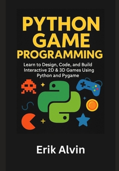 Paperback Python Game Programming: Learn to Design, Code, and Build Interactive 2D & 3D Games Using Python and Pygame Book