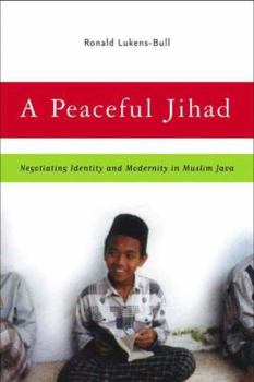 A Peaceful Jihad: Negotiating Identity and Modernity in Muslim Java (Contemporary Anthropology of Religion) - Book  of the Contemporary Anthropology of Religion
