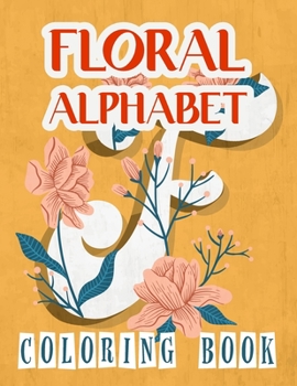 Floral Alphabet Coloring Book: Language Alphabet Coloring Book: This coloring book has 40 designs with many kinds of lovely Flowers with ABC Alphabet ... In Large Print: Adult Activity Coloring Book)