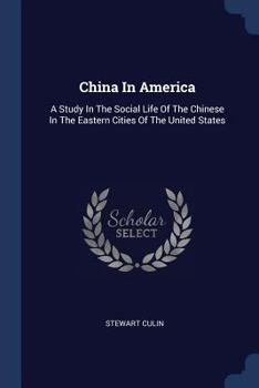 Paperback China In America: A Study In The Social Life Of The Chinese In The Eastern Cities Of The United States Book