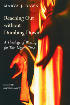 Paperback Reaching Out Without Dumbing Down: A Theology of Worship for This Urgent Time Book