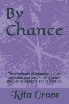 Paperback By Chance: The aftermath of adoption, abuse, addiction and loss. Finding peace through acceptance and resolution. Book