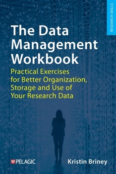 Paperback The Data Management Workbook: Practical Exercises for Better Organization, Storage and Use of Your Research Data Book