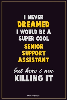 Paperback I Never Dreamed I would Be A Super Cool Senior Support Assistant But Here I Am Killing It: Career Motivational Quotes 6x9 120 Pages Blank Lined Notebo Book