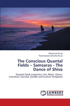 The Conscious Quantal Fields - Samsaras - The Dance of Shiva