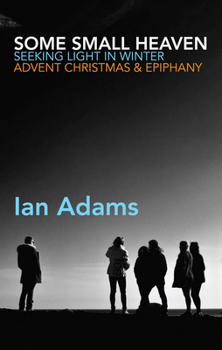Paperback Some Small Heaven: Seeking Light in Winter: Advent, Christmas and Epiphany Book