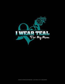 Paperback I Wear Teal for My Mom: Graph Paper Notebook - 0.25 Inch (1/4) Squares Book