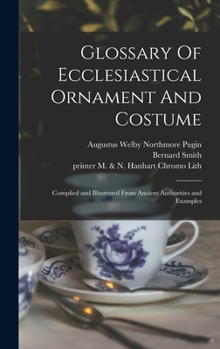 Hardcover Glossary Of Ecclesiastical Ornament And Costume: Compiled and Illustrated From Ancient Authorities and Examples Book