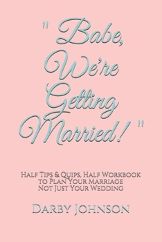 Paperback "Babe, We're Getting Married!": Half Tips & Quips, Half Workbook to Plan Your Marriage Not Just Your Wedding Book