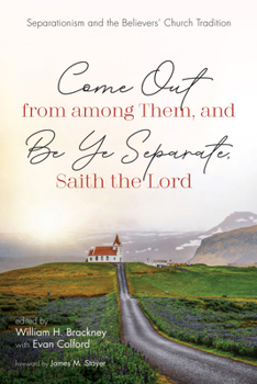 Paperback Come Out from Among Them, and Be Ye Separate, Saith the Lord: Separationism and the Believers' Church Tradition Book