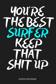 You're The Best Surfer Keep That Shit Up: Surf Journal Notebooks,Surfing Office Gift, Surfing Gifts For Men: lined notebook / journal gift, 120pages , 6X9, soft cover, matte finish