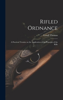 Hardcover Rifled Ordnance: A Practical Treatise on the Application of the Principle of the Rifle Book