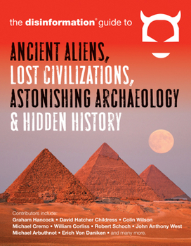 Paperback The Disinformation Guide to Ancient Aliens, Lost Civilizations, Astonishing Archaeology and Hidden History Book