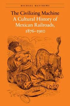 Paperback The Civilizing Machine: A Cultural History of Mexican Railroads, 1876-1910 Book