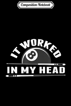 Composition Notebook: Funny Pool Billiard It Worked In My Head  Journal/Notebook Blank Lined Ruled 6x9 100 Pages