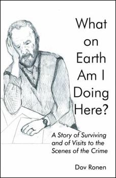 Paperback What on Earth Am I Doing Here?: A Story of Surviving and of Visits to the Scenes of the Crime Book