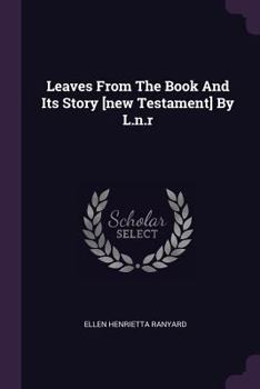 Leaves from the Book and Its Story [New Testament] by L.N.R