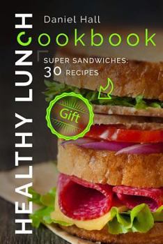 Paperback Healthy lunch cookbook.: Super sandwiches: 30 recipes. Book