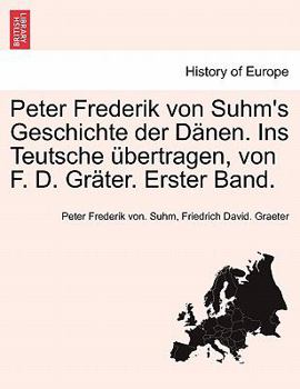 Paperback Peter Frederik Von Suhm's Geschichte Der D Nen. Ins Teutsche Bertragen, Von F. D. Gr Ter. Erster Band. [German] Book