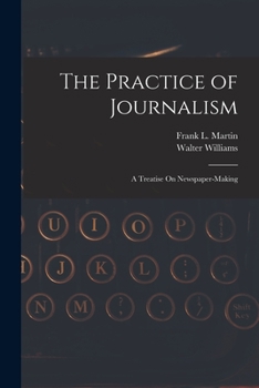 Paperback The Practice of Journalism: A Treatise On Newspaper-Making Book