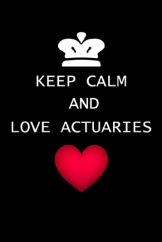 Paperback Keep Calm And Love Actuaries: Actuary Gifts - Blank Lined Notebook Journal - (6 x 9 Inches) - 120 Pages Book