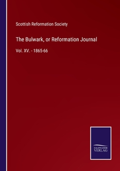 Paperback The Bulwark, or Reformation Journal: Vol. XV. - 1865-66 Book