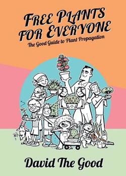 Free Plants for Everyone: The Good Guide to Plant Propagation