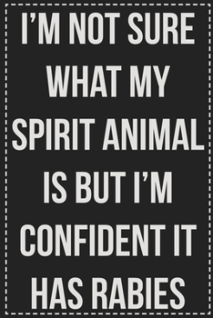 I'm Not Sure What My Spirit Animal Is But I'm Confident It Has Rabies: College Ruled Notebook | Novelty Lined Journal | Gift Card Alternative | Perfect Keepsake For Passive Aggressive People