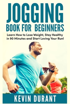 Paperback Jogging Book For Beginners: learn how to Lose Weight, Stay Healthy in 90 minutes and start loving your run! Book