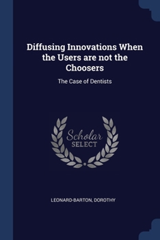 Paperback Diffusing Innovations When the Users are not the Choosers: The Case of Dentists Book