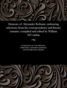 Paperback Memoirs of Alexander Bethune: Embracing Selections from His Correspondence and Literary Remains: Compiled and Edited by William m'Combie Book