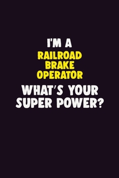 I'M A Railroad Brake Operator, What's Your Super Power?: 6X9 120 pages Career Notebook Unlined Writing Journal