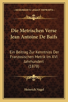 Paperback Die Metrischen Verse Jean Antoine De Baifs: Ein Beitrag Zur Kenntniss Der Franzosischen Metrik Im XVI Jahrhundert (1878) [German] Book