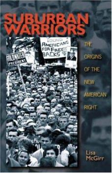 Suburban Warriors: The Origins of the New American Right (Politics and Society in Twentieth Century America) - Book  of the Politics and Society in Modern America