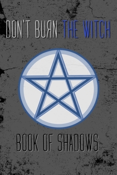 Don't Burn The Witch Book of Shadows: Witchcraft Journal For Black Magic Grimoire Spell Book - 120 Pages (6" x 9") For Witches, Wiccans, Mages and Other Spellcasters