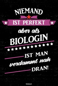 Niemand ist perfekt aber als Biologin ist man verdammt nah dran! Notizbuch: Biologin Journal DIN A5 liniert 120 Seiten Geschenk (German Edition)