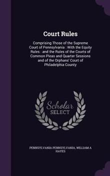 Hardcover Court Rules: Comprising Those of the Supreme Court of Pennsylvania: With the Equity Rules: and the Rules of the Courts of Common Pl Book