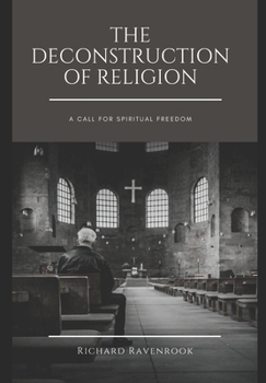 The Deconstruction of Religion: A CALL FOR SPIRITUAL FREEDOM