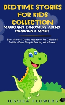 Paperback Bedtime Stories For Kids Collection- Magicians, Dinosaurs, Aliens, Dragons& More!: Short Stories& Guided Meditation For Children& Toddlers Deep Sleep& Book