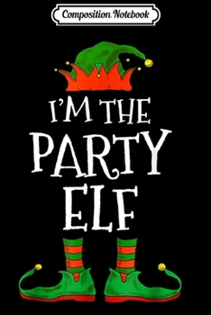 Composition Notebook: I'm The Party Elf Family Matching Funny Christmas Gift  Journal/Notebook Blank Lined Ruled 6x9 100 Pages