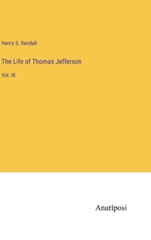 The Life of Thomas Jefferson: Vol. III