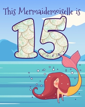 Paperback This Mermaidemoiselle is 15: Funny 15th Birthday Ocean Mermaid Blank Journal Notebook, Lined Paper 8x10, Cute Undersea Theme Book